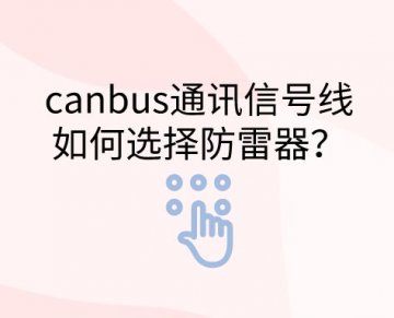 canbus通訊信號線如何選擇防雷器？