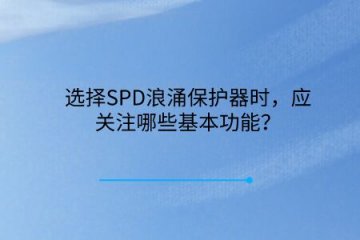 選擇SPD浪涌保護器時，應關注哪些基本功能？
