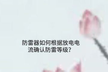 防雷器如何根據(jù)放電電流確認防雷等級？