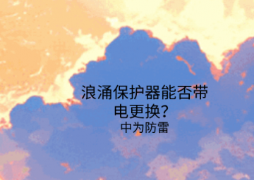 浪涌保護器能否帶電更換？需要注意這幾點！